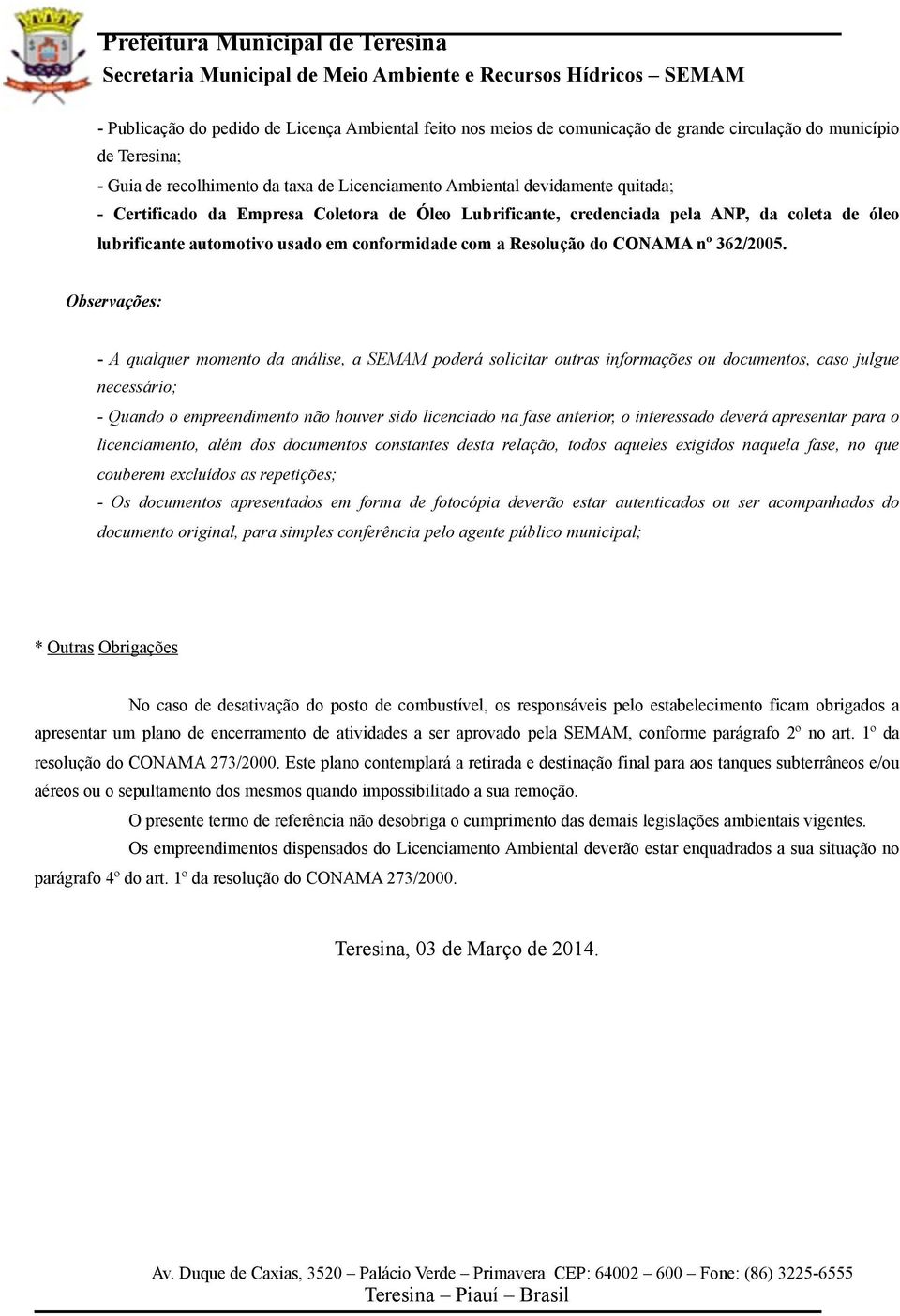 * Outras Obrigações No caso de desativação do posto de combustível, os responsáveis pelo estabelecimento ficam obrigados a apresentar um plano de encerramento de atividades a ser aprovado pela SEMAM,