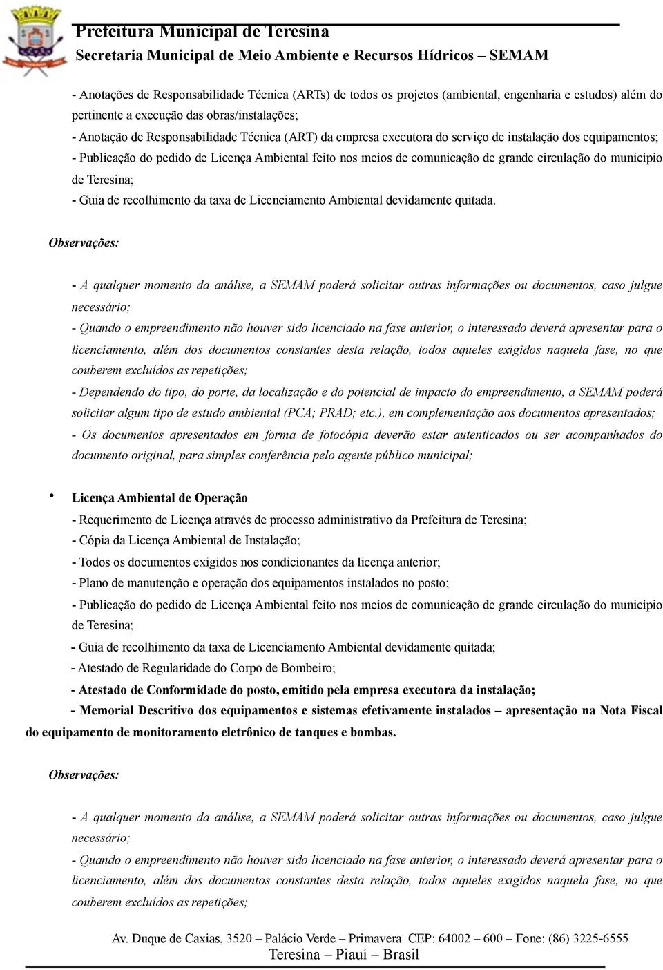 - Dependendo do tipo, do porte, da localização e do potencial de impacto do empreendimento, a SEMAM poderá solicitar algum tipo de estudo ambiental (PCA; PRAD; etc.