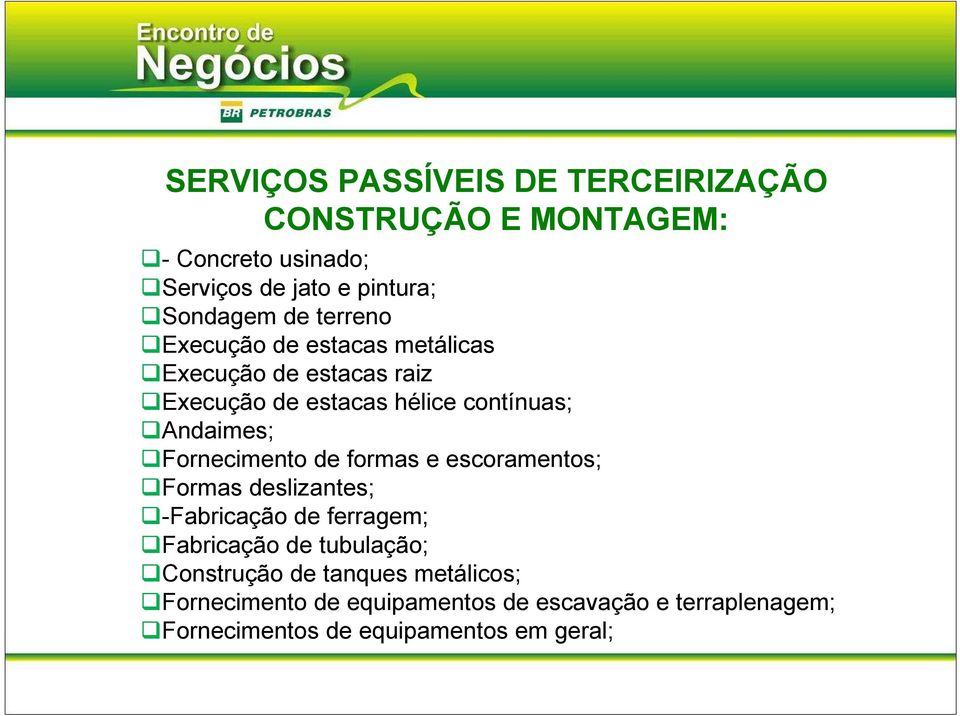 Fornecimento de formas e escoramentos; Formas deslizantes; -Fabricação de ferragem; Fabricação de tubulação;