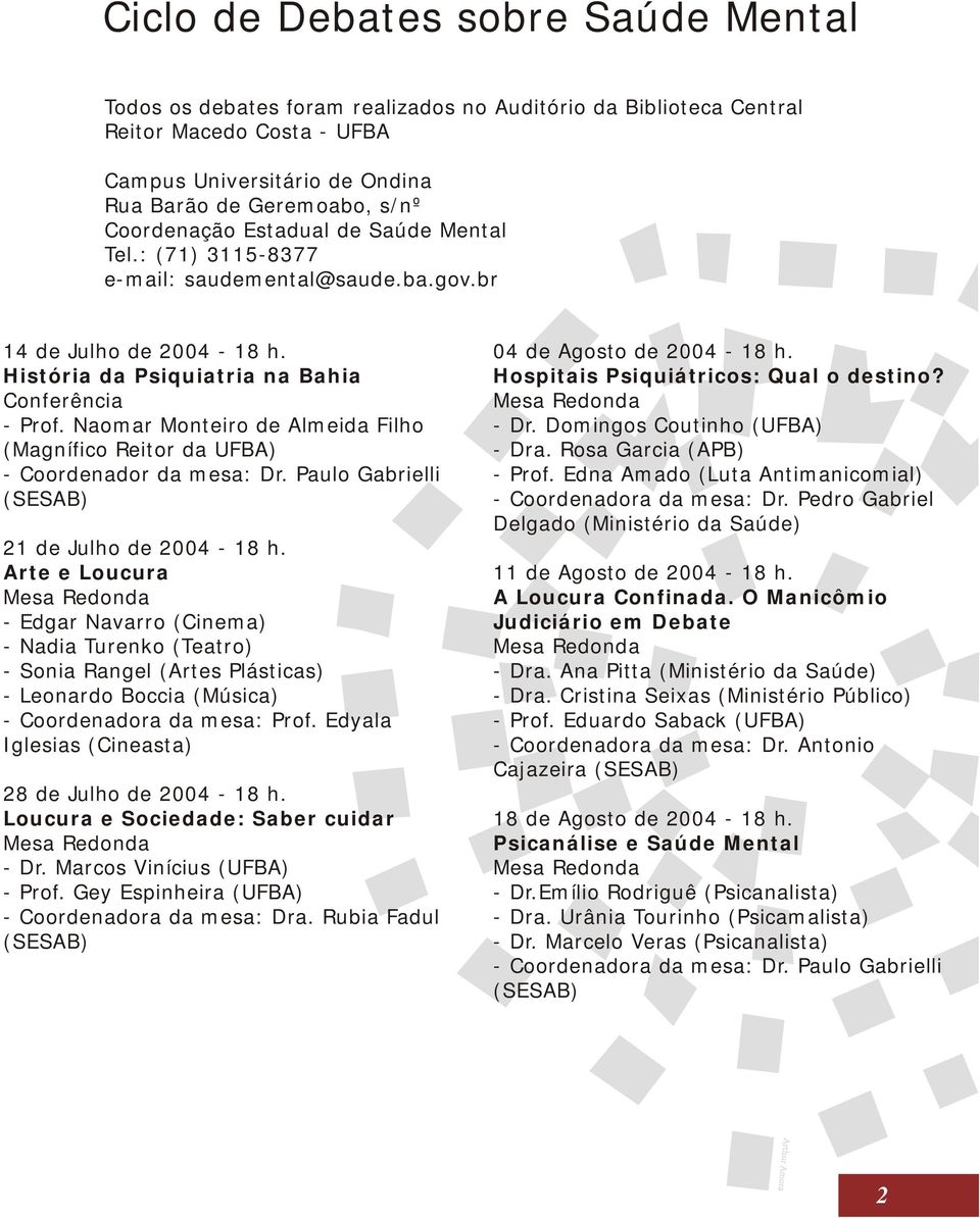 História da Psiquiatria na Bahia Hospitais Psiquiátricos: Qual o destino? Conferência Mesa Redonda - Prof. Naomar Monteiro de Almeida Filho - Dr.