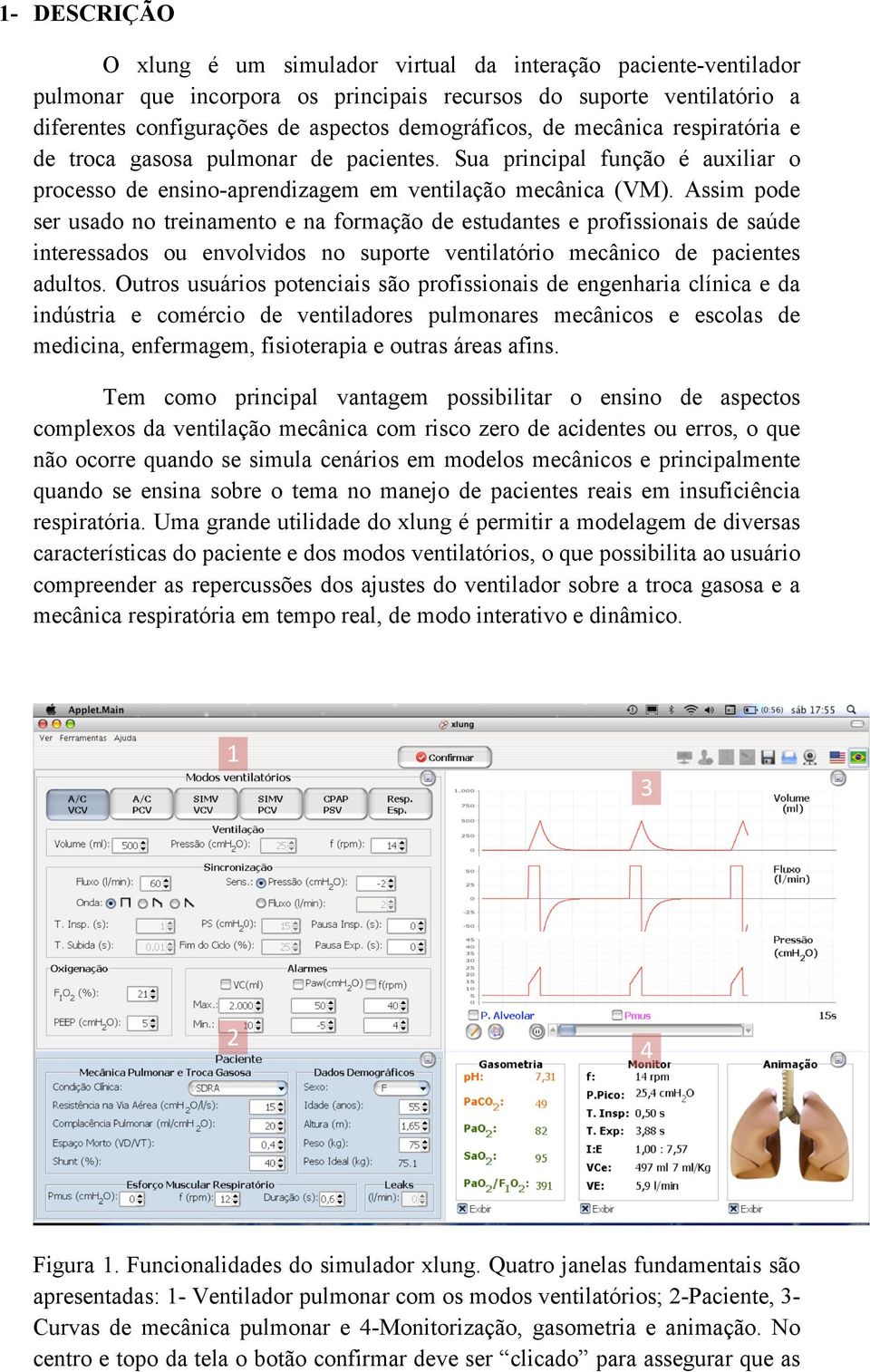 Assim pode ser usado no treinamento e na formação de estudantes e profissionais de saúde interessados ou envolvidos no suporte ventilatório mecânico de pacientes adultos.