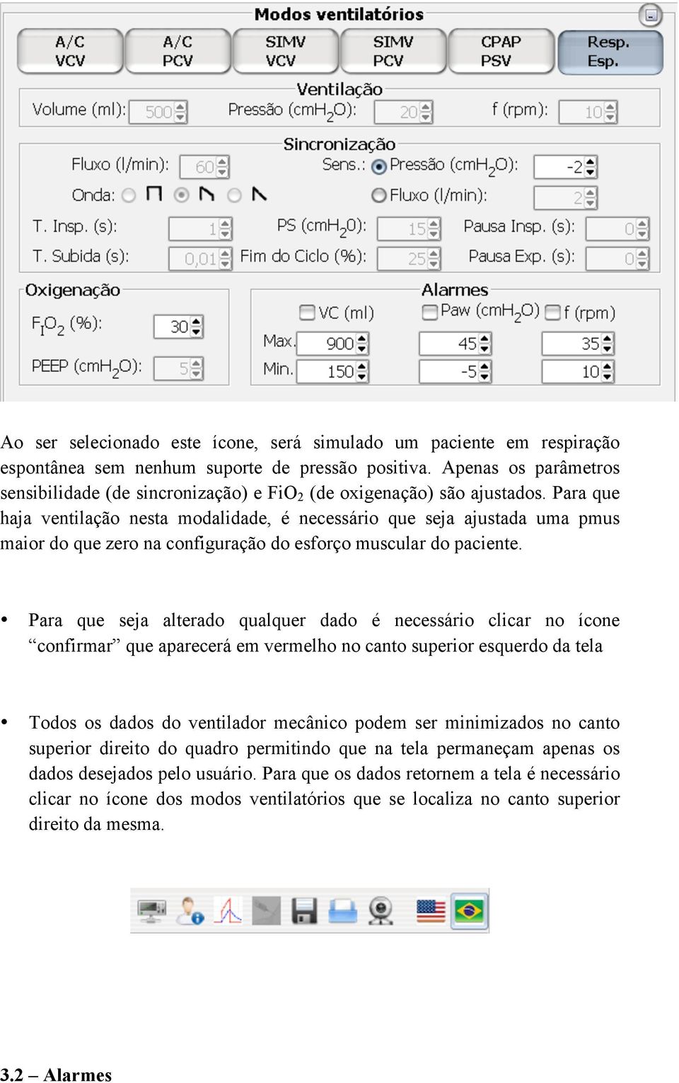 Para que haja ventilação nesta modalidade, é necessário que seja ajustada uma pmus maior do que zero na configuração do esforço muscular do paciente.