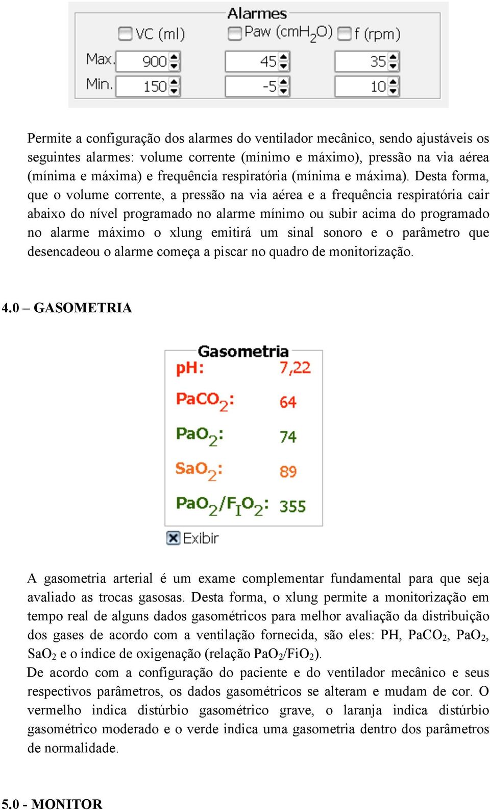 Desta forma, que o volume corrente, a pressão na via aérea e a frequência respiratória cair abaixo do nível programado no alarme mínimo ou subir acima do programado no alarme máximo o xlung emitirá