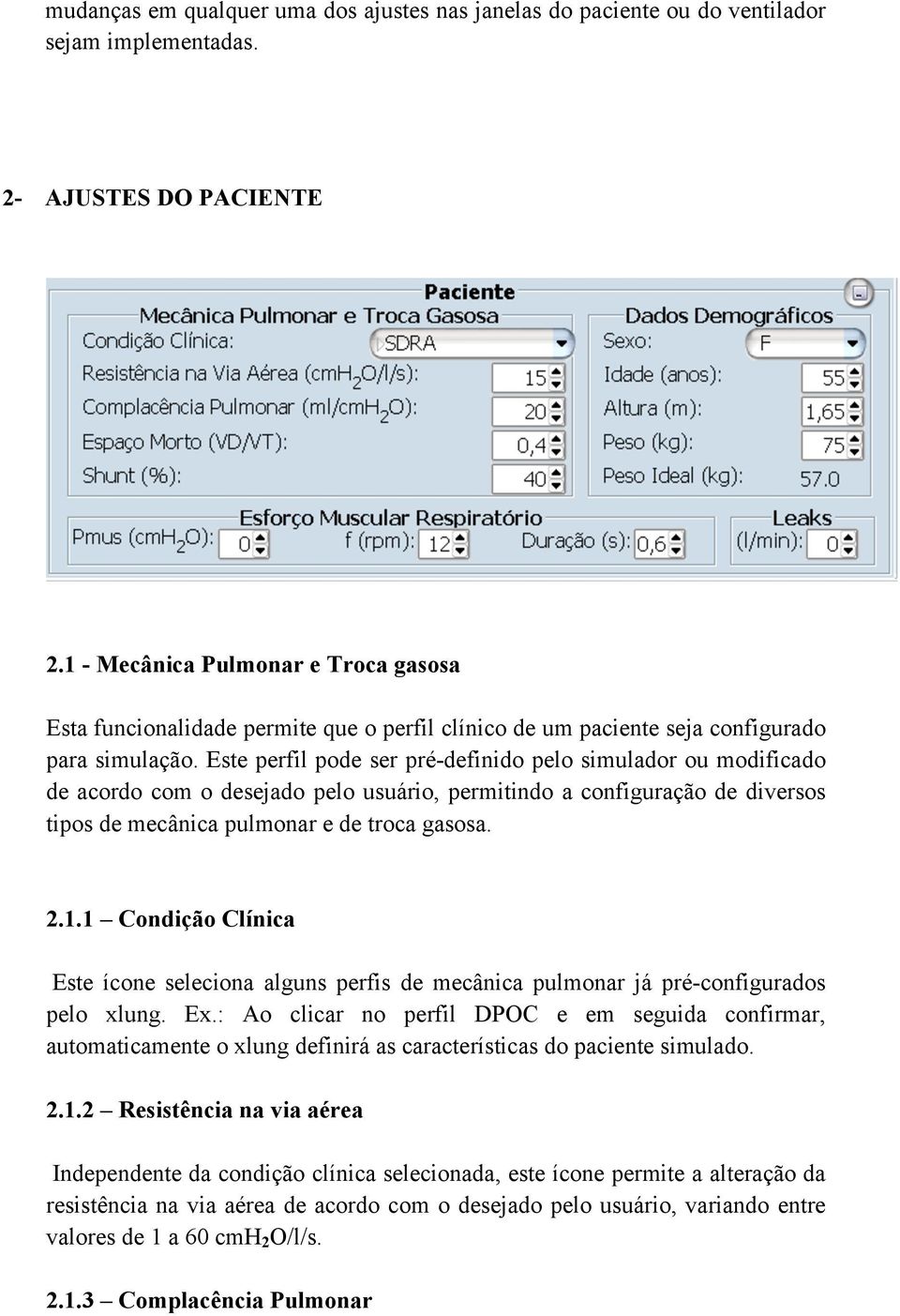 Este perfil pode ser pré-definido pelo simulador ou modificado de acordo com o desejado pelo usuário, permitindo a configuração de diversos tipos de mecânica pulmonar e de troca gasosa. 2.1.