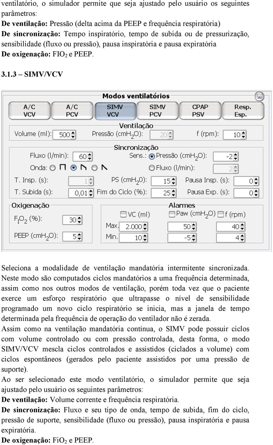 3 SIMV/VCV Seleciona a modalidade de ventilação mandatória intermitente sincronizada.