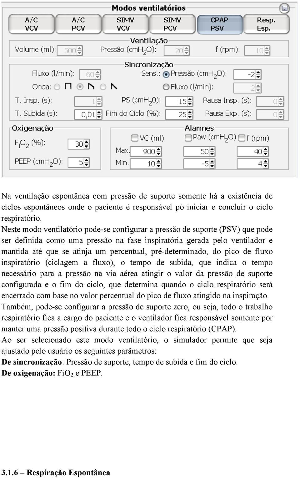 pré-determinado, do pico de fluxo inspiratório (ciclagem a fluxo), o tempo de subida, que indica o tempo necessário para a pressão na via aérea atingir o valor da pressão de suporte configurada e o