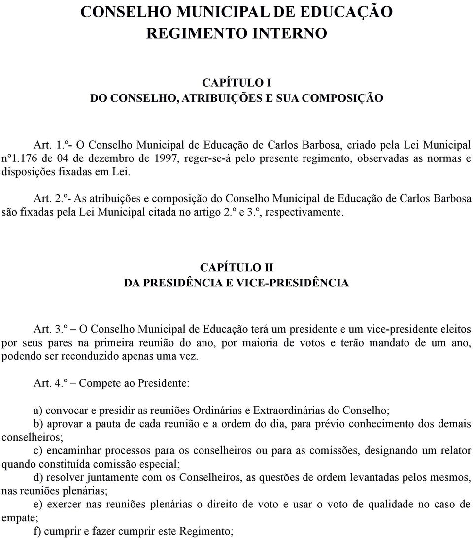 º- As atribuições e composição do Conselho Municipal de Educação de Carlos Barbosa são fixadas pela Lei Municipal citada no artigo 2.º e 3.º, respectivamente.
