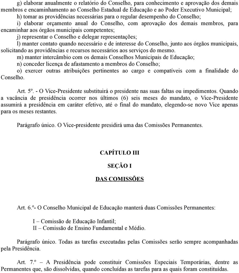 representar o Conselho e delegar representações; l) manter contato quando necessário e de interesse do Conselho, junto aos órgãos municipais, solicitando as providências e recursos necessários aos