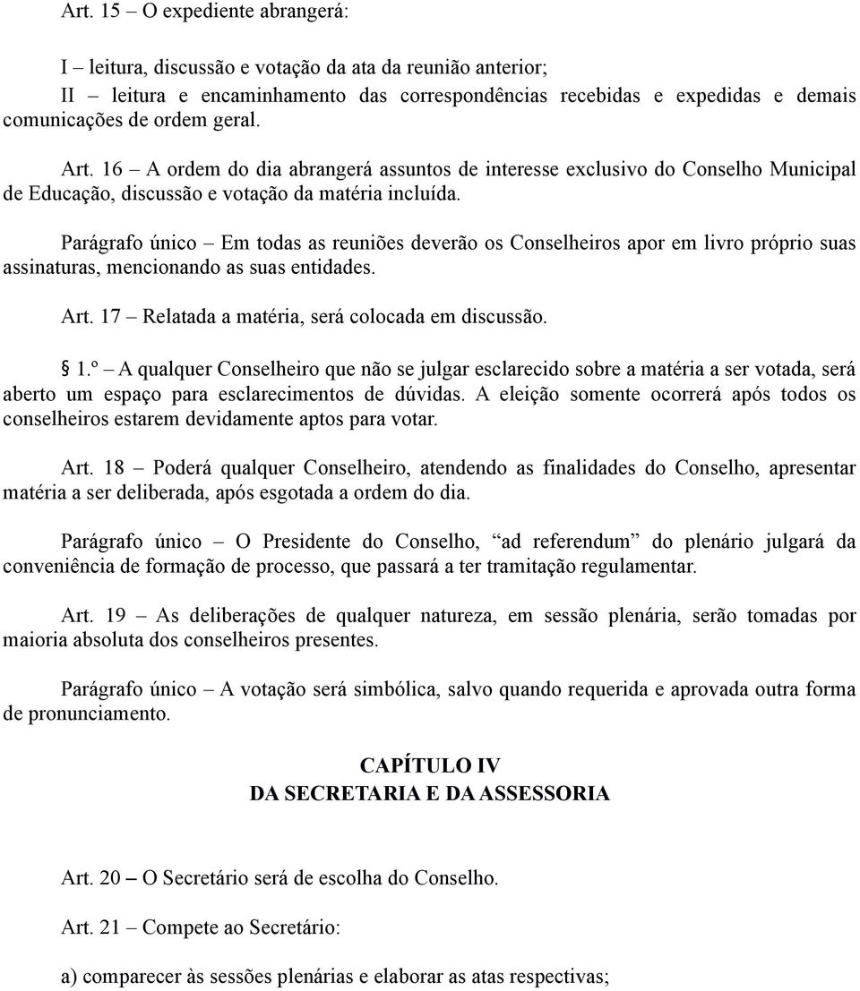 Parágrafo único Em todas as reuniões deverão os Conselheiros apor em livro próprio suas assinaturas, mencionando as suas entidades. Art. 17