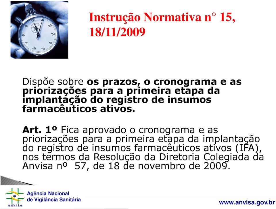 1º Fica aprovado o cronograma e as priorizações para a primeira etapa da implantação do registro de