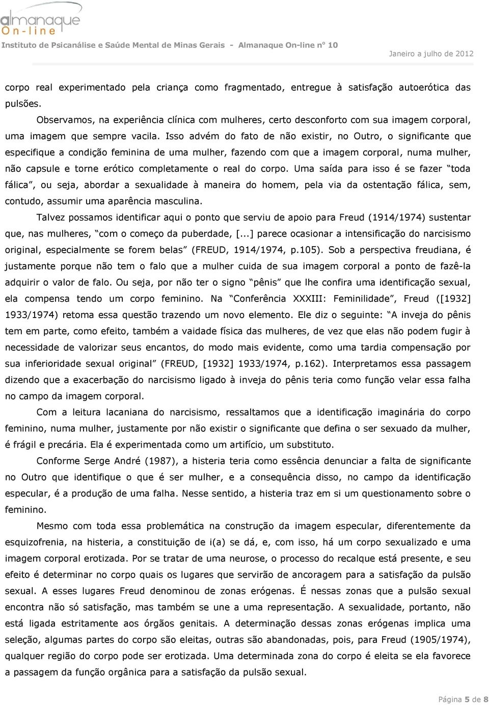 Isso advém do fato de não existir, no Outro, o significante que especifique a condição feminina de uma mulher, fazendo com que a imagem corporal, numa mulher, não capsule e torne erótico