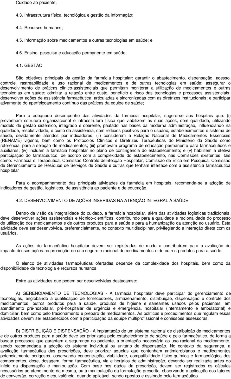 GESTÃO São objetivos principais da gestão da farmácia hospitalar: garantir o abastecimento, dispensação, acesso, controle, rastreabilidade e uso racional de medicamentos e de outras tecnologias em