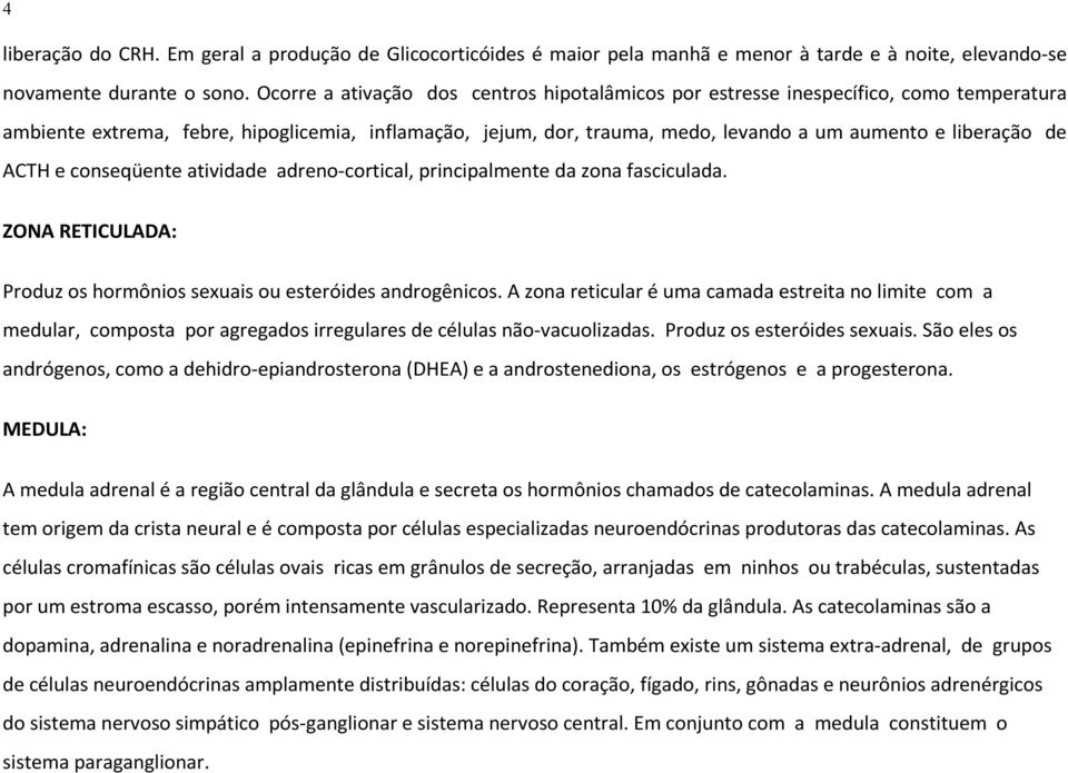 de ACTH e conseqüente atividade adreno-cortical, principalmente da zona fasciculada. ZONA RETICULADA: Produz os hormônios sexuais ou esteróides androgênicos.