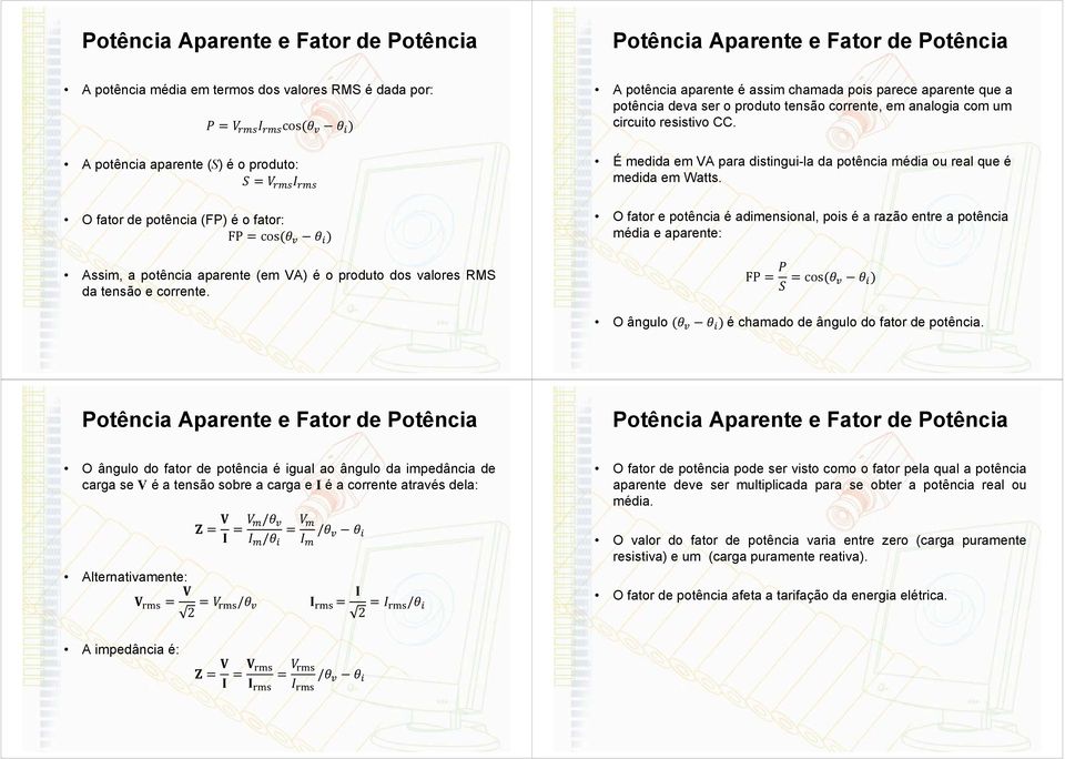 É medida em VA para distingui-la da potência média ou real que é medida em Watts.