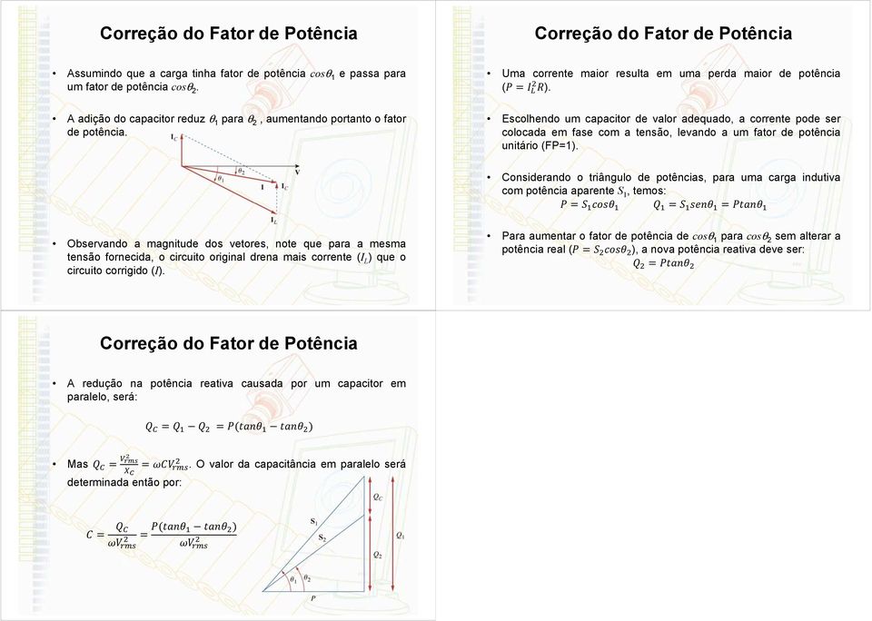 Escolhendo um capacitor de valor adequado, a corrente pode ser colocada em fase com a tensão, levando a um fator de potência unitário (FP=1).