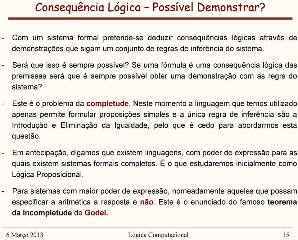 Neste momento a linguagem que temos utilizado apenas permite formular proposições simples e a única regra de inferência são a Introdução e Eliminação da Igualdade, pelo que é cedo para abordarmos