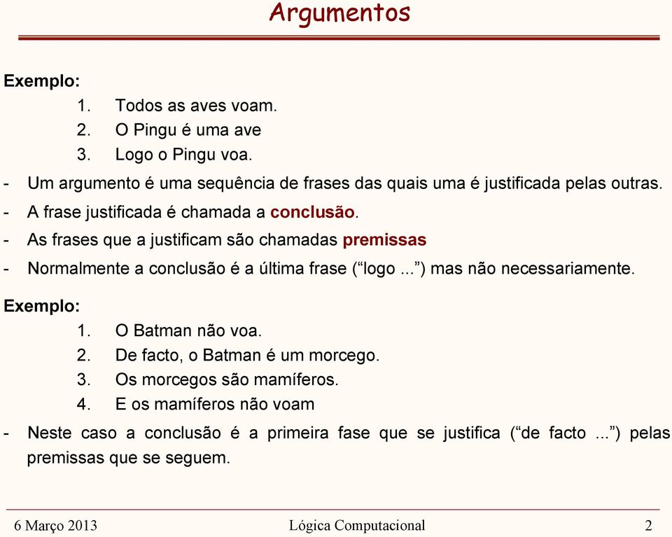 - As frases que a justificam são chamadas premissas - Normalmente a conclusão é a última frase ( logo... ) mas não necessariamente. Exemplo: 1.