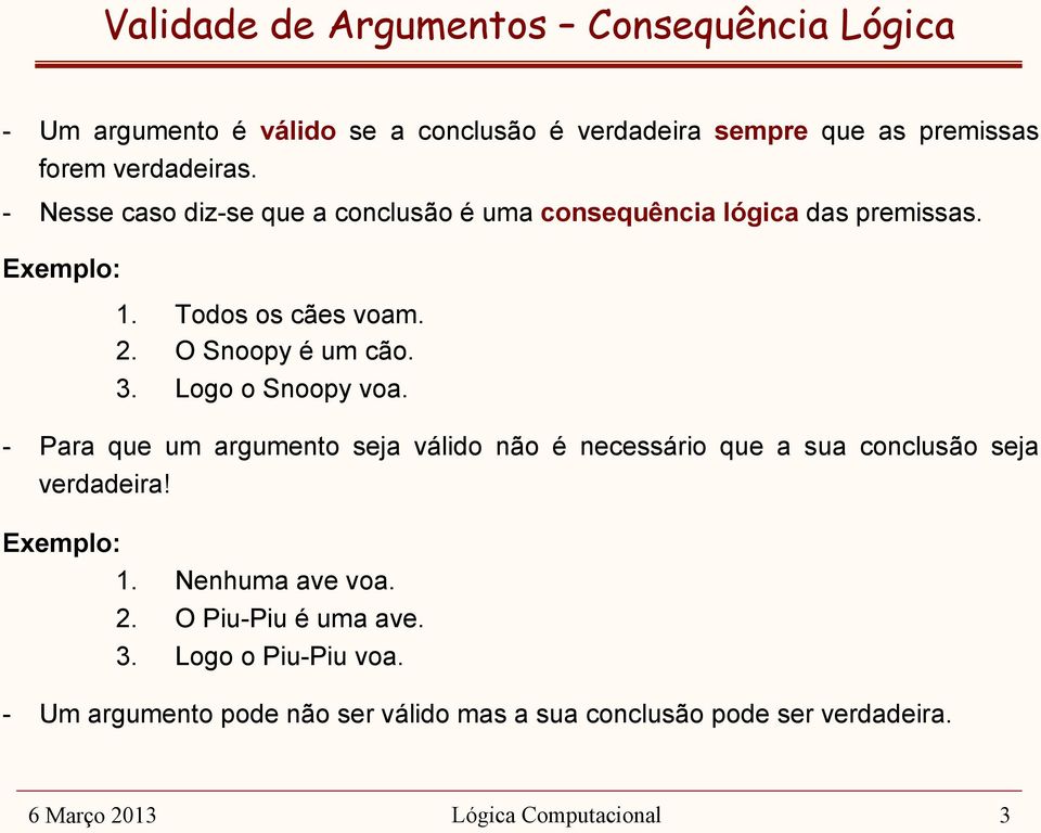 Logo o Snoopy voa. - Para que um argumento seja válido não é necessário que a sua conclusão seja verdadeira! Exemplo: 1. Nenhuma ave voa. 2.