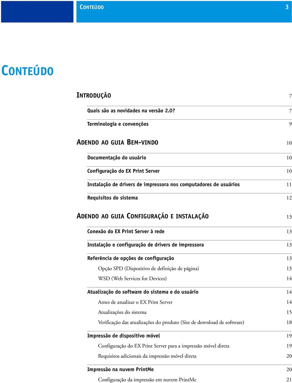 do sistema 12 ADENDO AO GUIA CONFIGURAÇÃO E INSTALAÇÃO 13 Conexão do EX Print Server à rede 13 Instalação e configuração de drivers de impressora 13 Referência de opções de configuração 13 Opção SPD