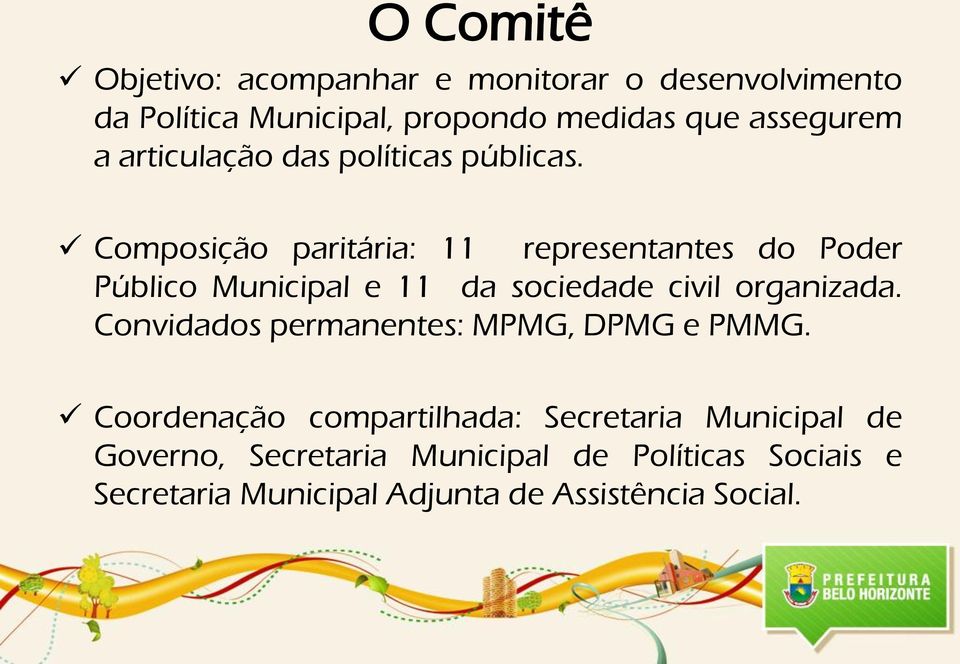 Composição paritária: 11 representantes do Poder Público Municipal e 11 da sociedade civil organizada.