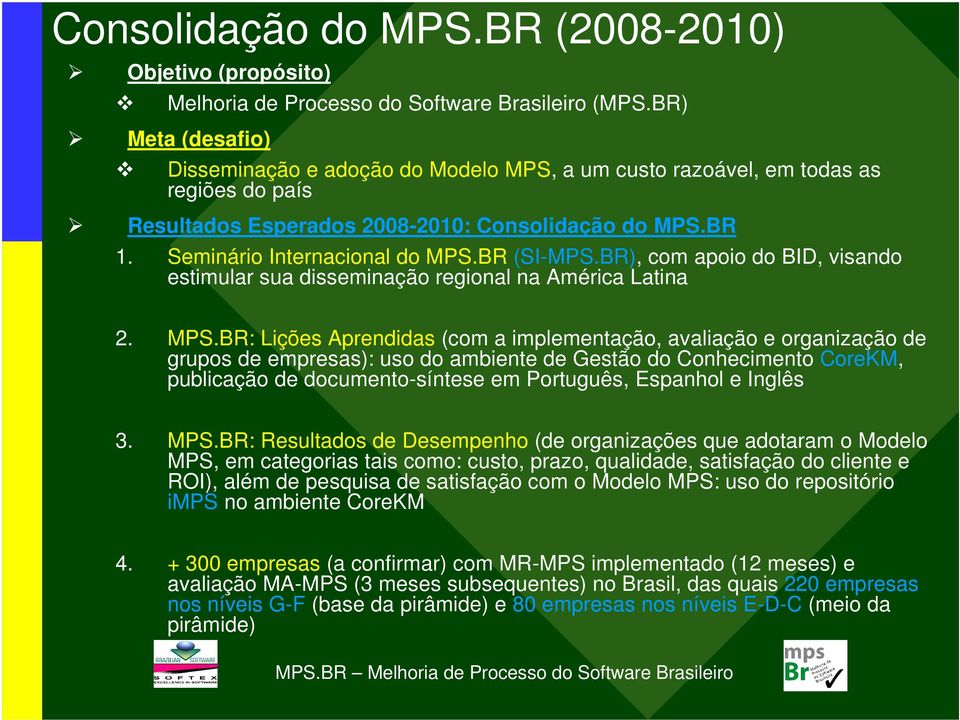 BR (SIMPS.BR), com apoio do BID, visando estimular sua disseminação regional na América Latina 2. MPS.