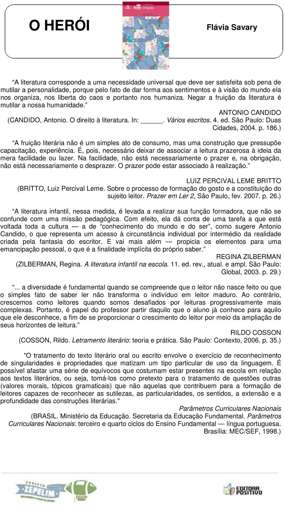 São Paulo: Duas Cidades, 2004. p. 186.) A fruição literária não é um simples ato de consumo, mas uma construção que pressupõe capacitação, experiência.