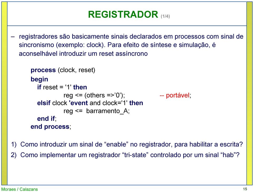 reg <= (others => 0 ); elsif clock 'event and clock='1' then reg <= barramento_a; end if; -- portável; 1) Como introduzir um