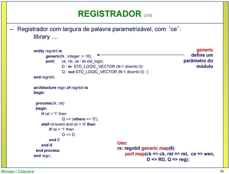 STD_LOGIC_VECTOR (N-1 downto 0) ); end regnbit; generic define um parâmetro do módulo architecture regn of regnbit is process(ck, rst) if rst