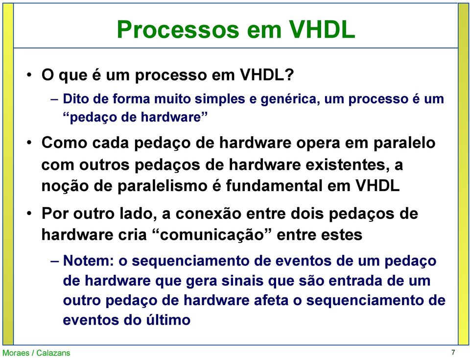 outros pedaços de hardware existentes, a noção de paralelismo é fundamental em VHDL Por outro lado, a conexão entre dois