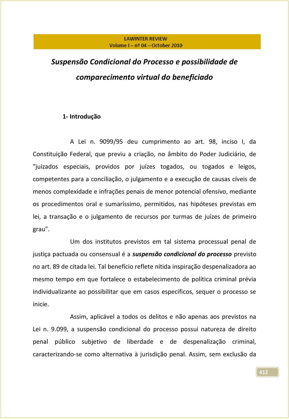 julgamento e a execução de causas cíveis de menos complexidade e infrações penais de menor potencial ofensivo, mediante os procedimentos oral e sumaríssimo, permitidos, nas hipóteses previstas em