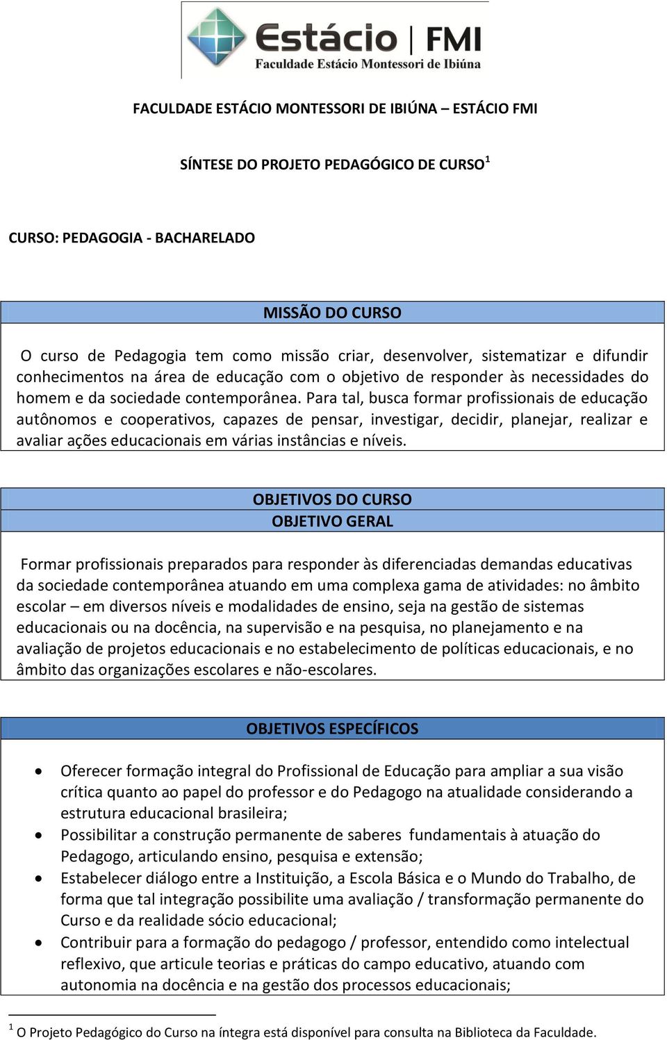 Para tal, busca formar profissionais de educação autônomos e cooperativos, capazes de pensar, investigar, decidir, planejar, realizar e avaliar ações educacionais em várias instâncias e níveis.