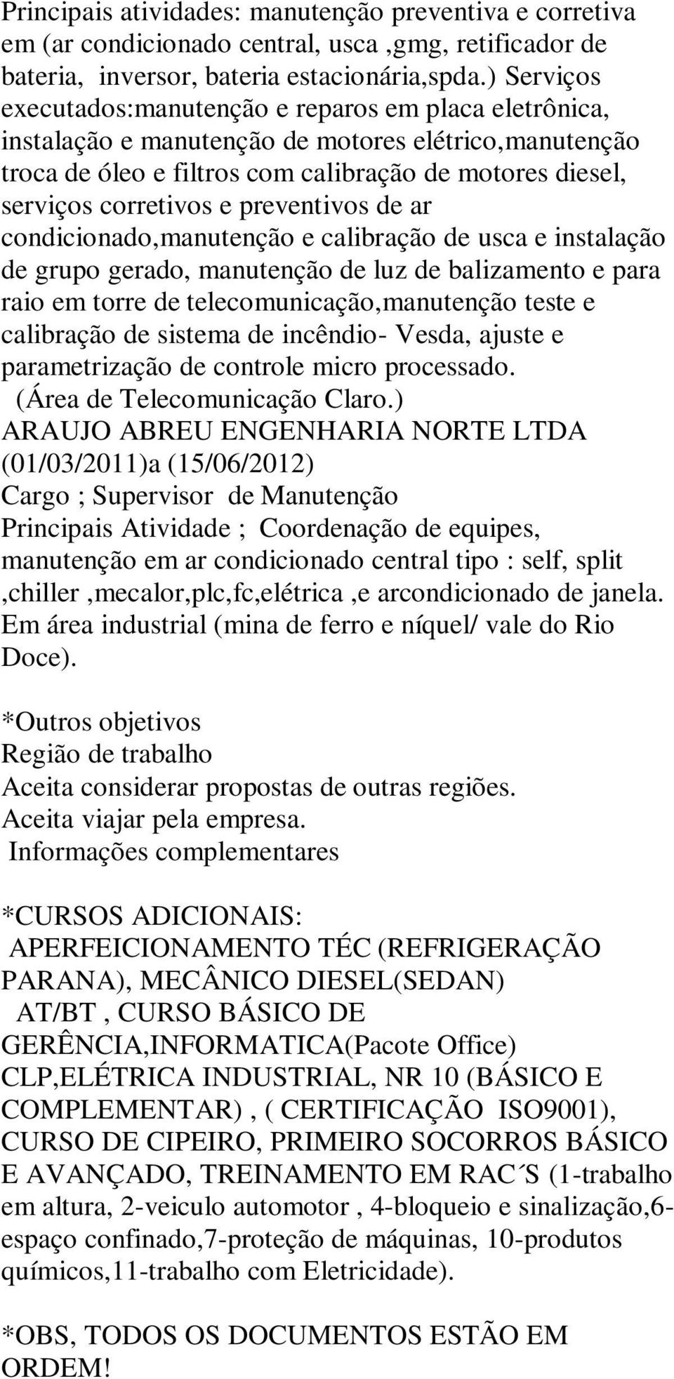 preventivos de ar de grupo gerado, manutenção de luz de balizamento e para calibração de sistema de incêndio- Vesda, ajuste e parametrização de controle micro processado.