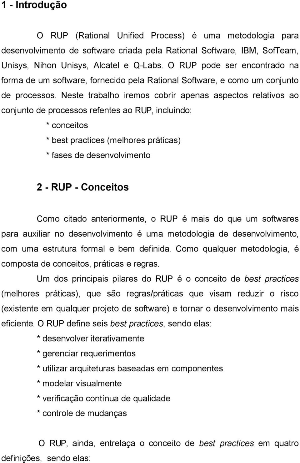 Neste trabalho iremos cobrir apenas aspectos relativos ao conjunto de processos refentes ao RUP, incluindo: * conceitos * best practices (melhores práticas) * fases de desenvolvimento 2 - RUP -