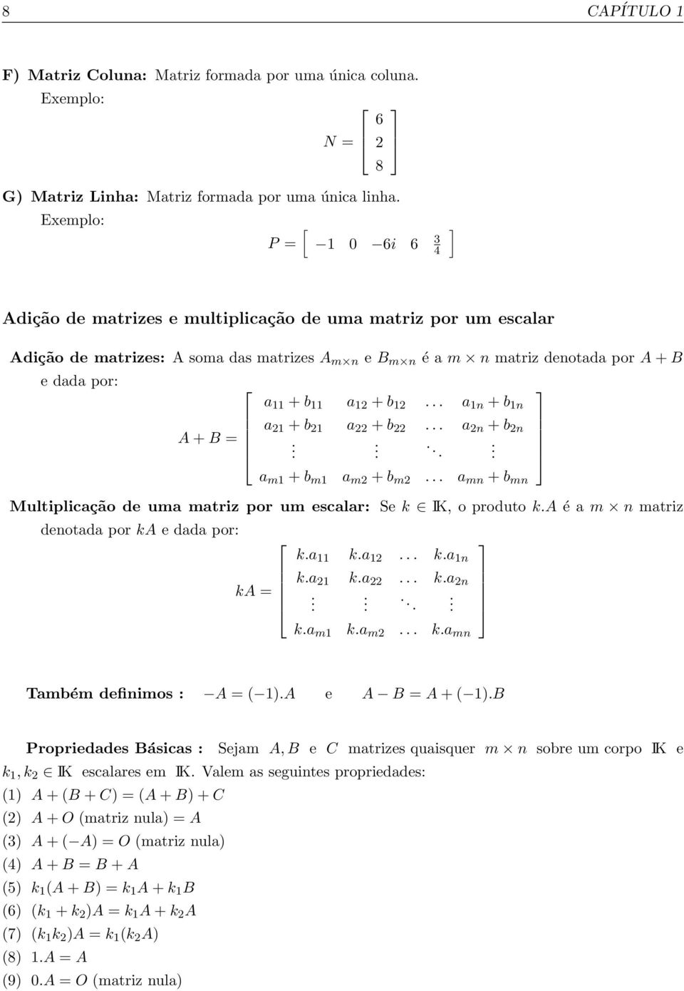 2n + b 2n a m1 + b m1 a m2 + b m2 a mn + b mn Multiplicação de uma matriz por um escalar: Se k IK, o produto ka é a m n matriz denotada por ka e dada por: ka 11 ka 12 ka 1n ka ka = 21 ka 22 ka 2n ka