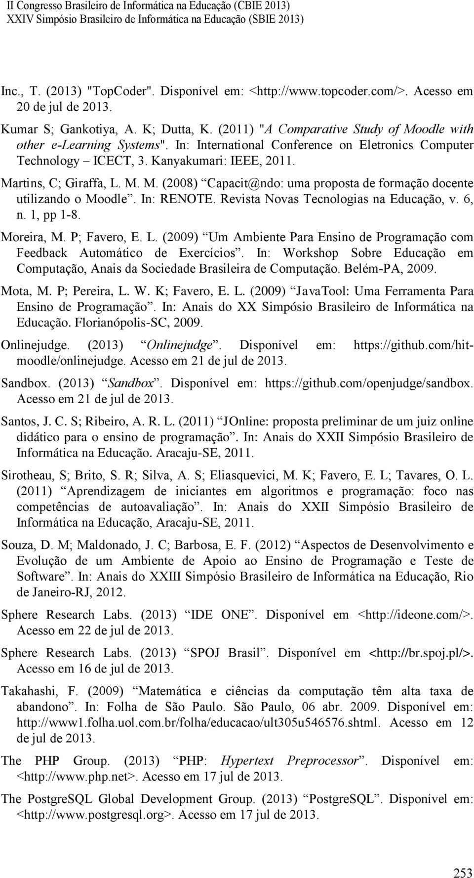 In: RENOTE. Revista Novas Tecnologias na Educação, v. 6, n. 1, pp 1-8. Moreira, M. P; Favero, E. L. (2009) Um Ambiente Para Ensino de Programação com Feedback Automático de Exercícios.