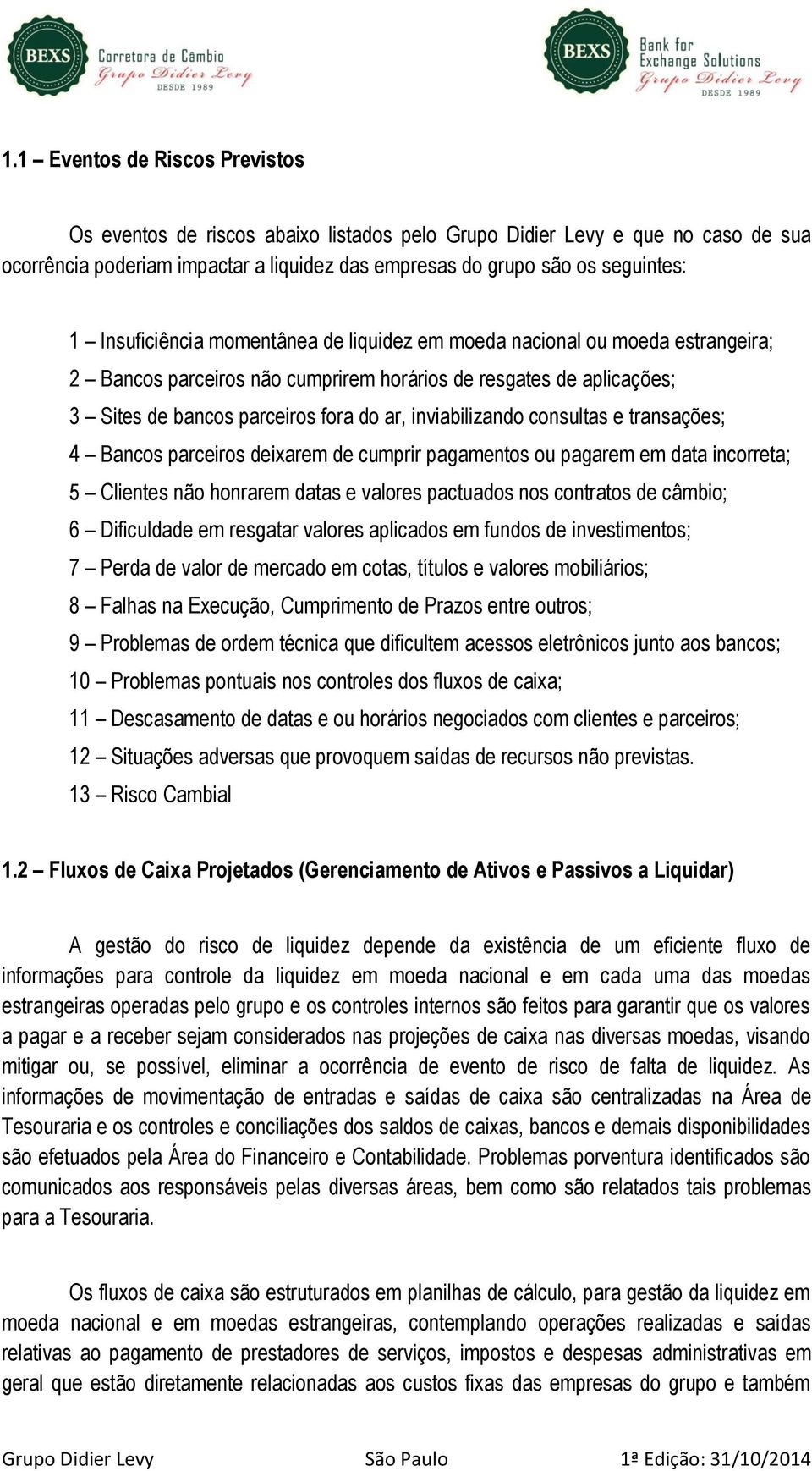 inviabilizando consultas e transações; 4 Bancos parceiros deixarem de cumprir pagamentos ou pagarem em data incorreta; 5 Clientes não honrarem datas e valores pactuados nos contratos de câmbio; 6