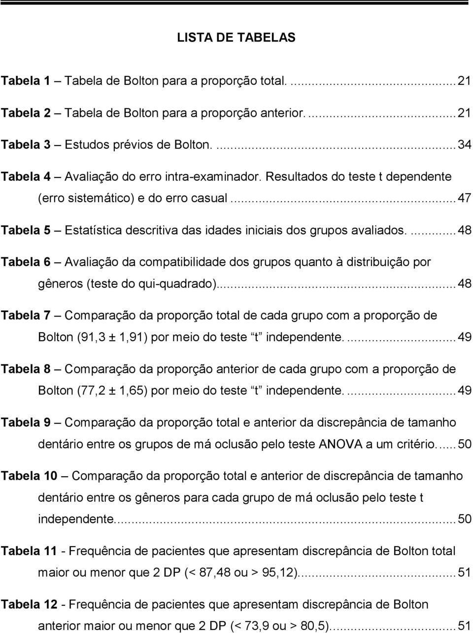 ... 48 Tabela 6 Avaliação da compatibilidade dos grupos quanto à distribuição por gêneros (teste do qui-quadrado).