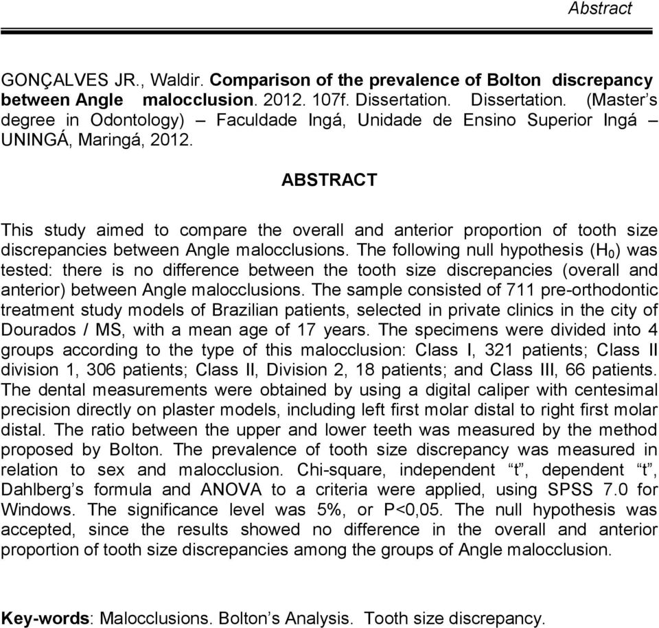 ABSTRACT This study aimed to compare the overall and anterior proportion of tooth size discrepancies between Angle malocclusions.