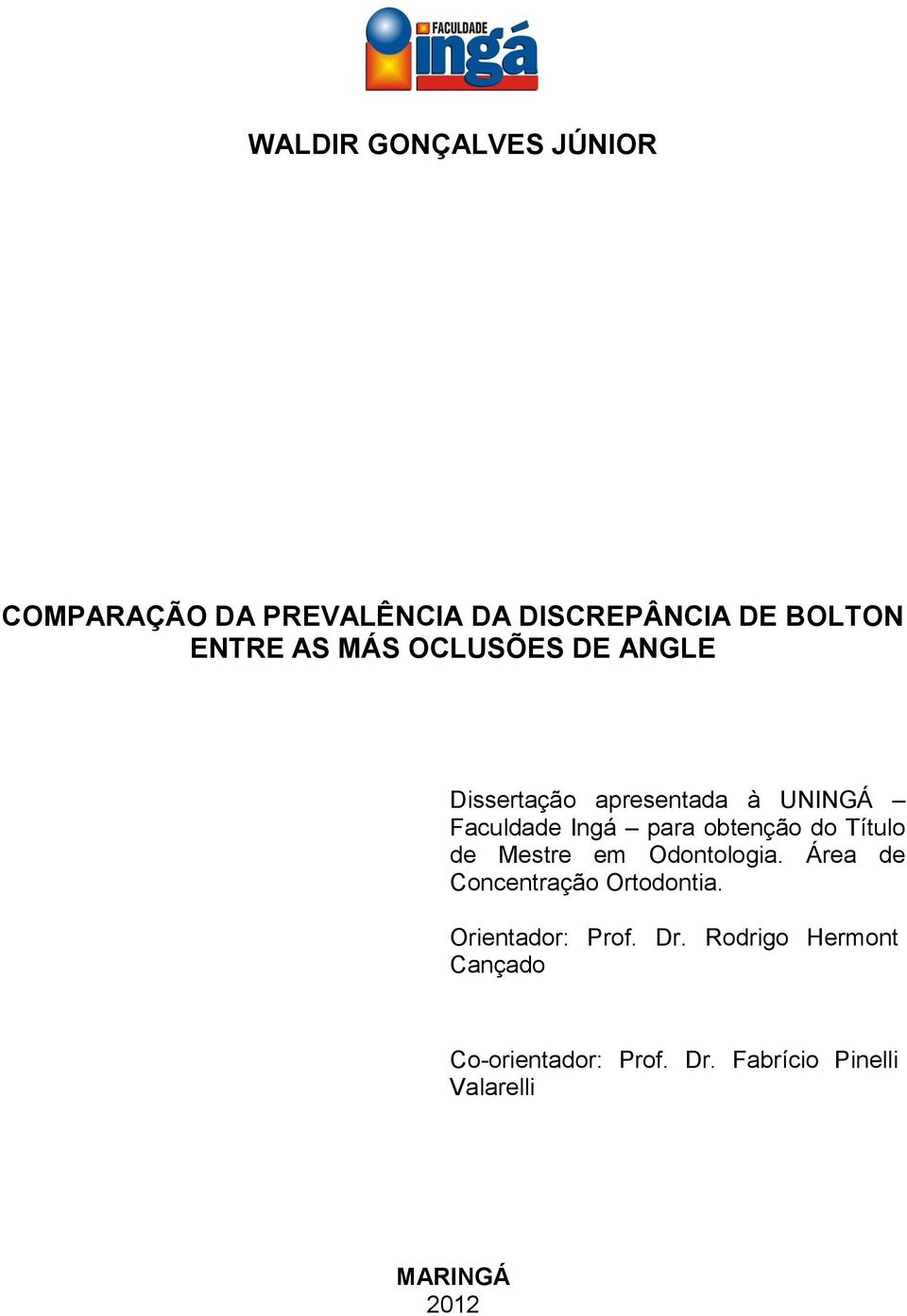 Título de Mestre em Odontologia. Área de Concentração Ortodontia. Orientador: Prof. Dr.