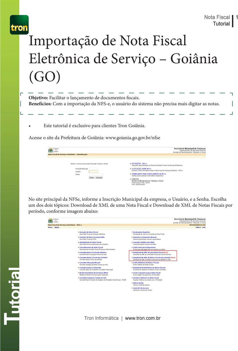 Este tutorial é exclusivo para clientes Tron Goiânia. Acesse o site da Prefeitura de Goiânia: www.goiania.go.gov.