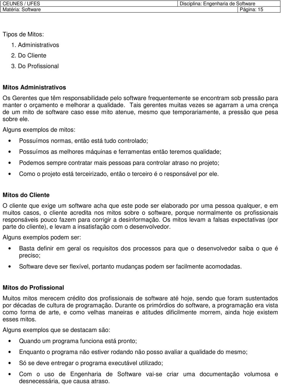 Tais gerentes muitas vezes se agarram a uma crença de um mito de software caso esse mito atenue, mesmo que temporariamente, a pressão que pesa sobre ele.