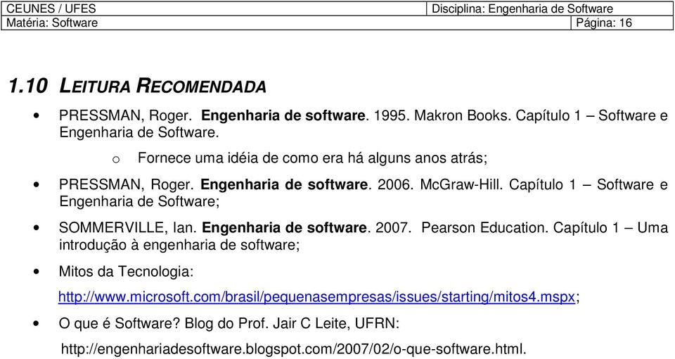 Capítulo 1 Software e Engenharia de Software; SOMMERVILLE, Ian. Engenharia de software. 2007. Pearson Education.