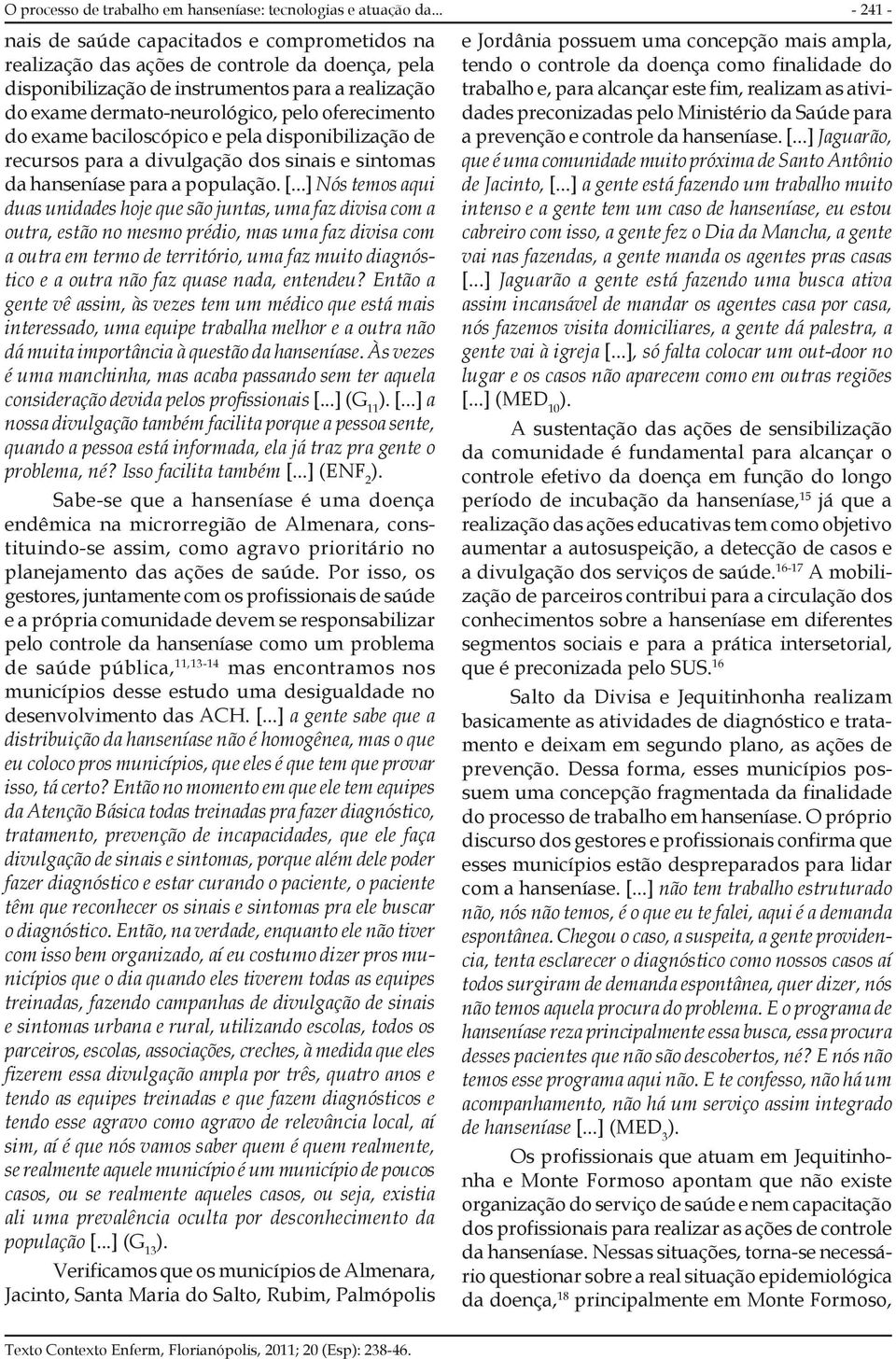 exame baciloscópico e pela disponibilização de recursos para a divulgação dos sinais e sintomas da hanseníase para a população. [.