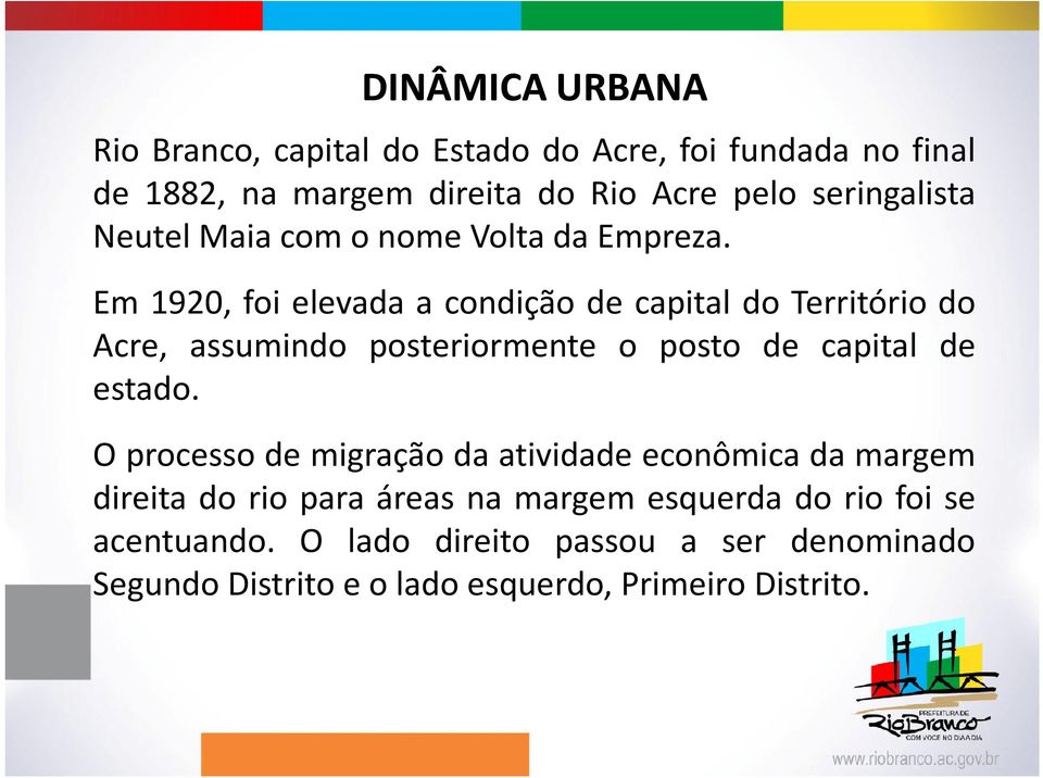 Em 1920, foi elevada a condição de capital do Território do Acre, assumindo posteriormente o posto de capital de estado.