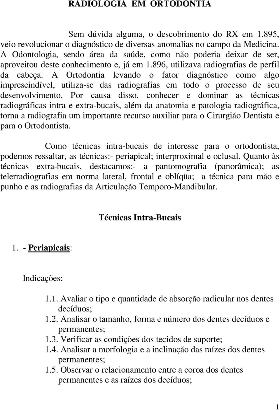 A Ortodontia levando o fator diagnóstico como algo imprescindível, utiliza-se das radiografias em todo o processo de seu desenvolvimento.