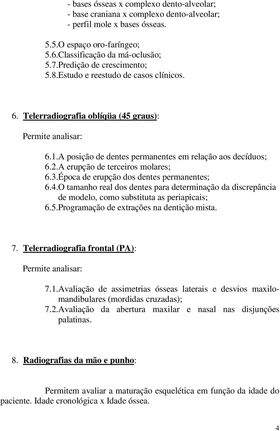 A erupção de terceiros molares; 6.3.Época de erupção dos dentes permanentes; 6.4.O tamanho real dos dentes para determinação da discrepância de modelo, como substituta as periapicais; 6.5.