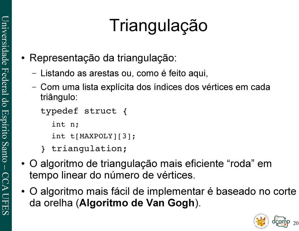 t[maxpoly][3]; } triangulation; O algoritmo de triangulação mais eficiente roda em tempo linear do