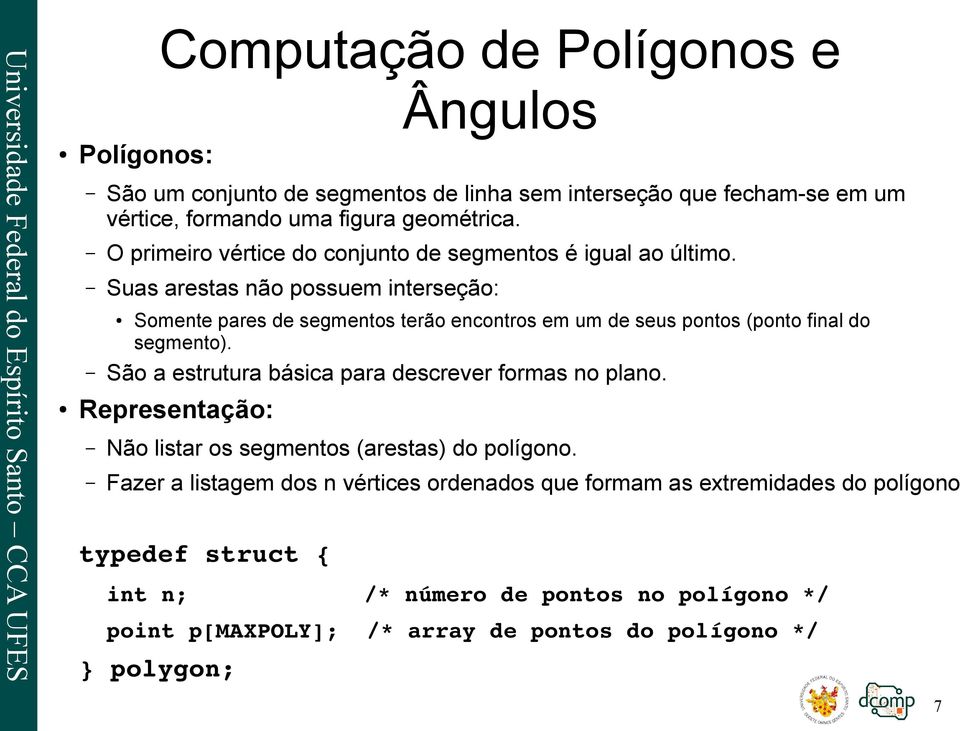 Suas arestas não possuem interseção: Somente pares de segmentos terão encontros em um de seus pontos (ponto final do segmento).