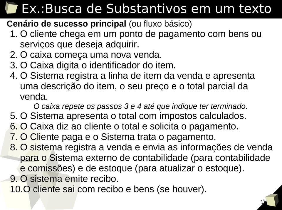 O caixa repete os passos 3 e 4 até que indique ter terminado. 5. O Sistema apresenta o total com impostos calculados. 6. O Caixa diz ao cliente o total e solicita o pagamento. 7.