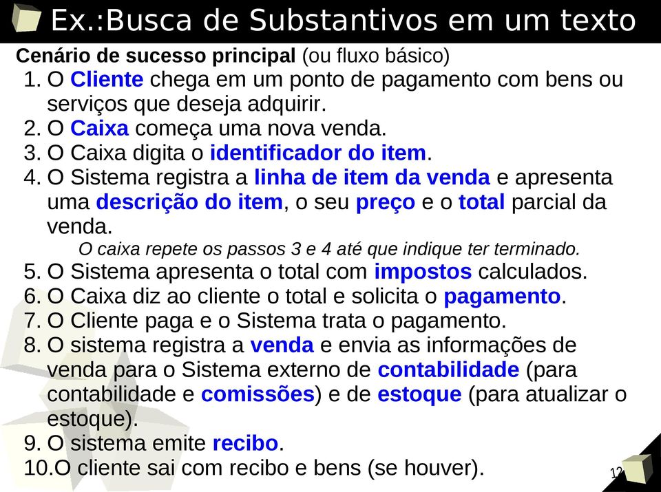 O caixa repete os passos 3 e 4 até que indique ter terminado. 5. O Sistema apresenta o total com impostos calculados. 6. O Caixa diz ao cliente o total e solicita o pagamento. 7.